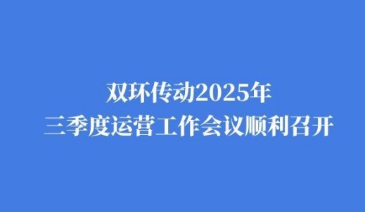 雙環(huán)傳動(dòng)2025年三季度運(yùn)營工作會議順利召開